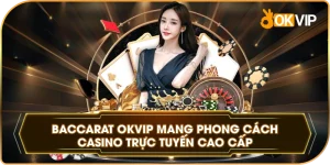 Baccarat OKVIP mang phong cách casino trực tuyến cao cấp