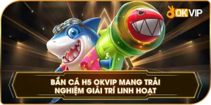 Bắn cá H5 đổi thưởng mang trải nghiệm giải trí linh hoạt