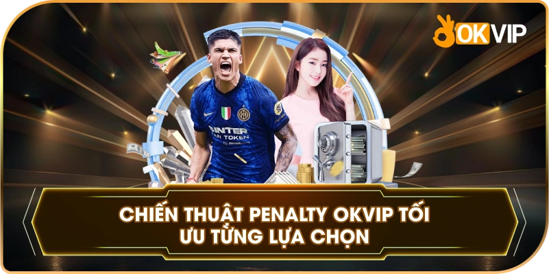 Chiến Thuật Penalty OKVIP tối ưu từng lựa chọn