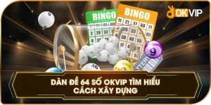 Dàn Đề 64 Số OKVIP tìm hiểu cách xây dựng