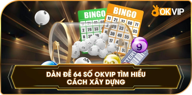 Dàn Đề 64 Số OKVIP tìm hiểu cách xây dựng