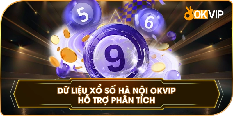 Dữ Liệu Xổ Số Hà Nội OKVIP hỗ trợ phân tích