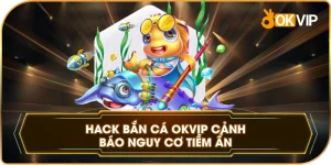 Thủ thuật hack bắn cá cảnh báo nguy cơ tiềm ẩn