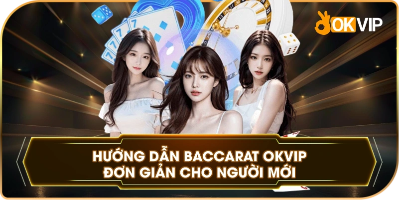 Hướng Dẫn Baccarat OKVIP đơn giản cho người mới