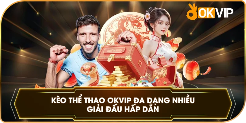 Kèo Thể Thao OKVIP đa dạng nhiều giải đấu hấp dẫn