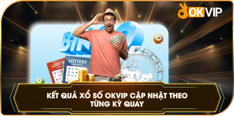 Kết Quả Xổ Số OKVIP cập nhật theo từng kỳ quay