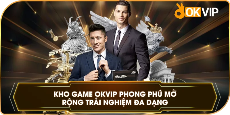 Kho game OKVIP phong phú mở rộng trải nghiệm đa dạng