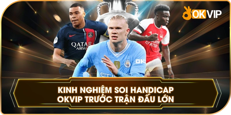 Kinh Nghiệm Soi Handicap OKVIP trước trận đấu lớn