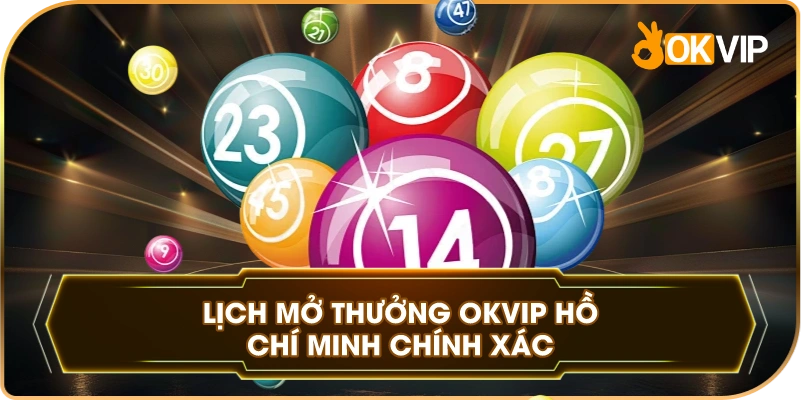 Lịch Mở Thưởng OKVIP Hồ Chí Minh chính xác
