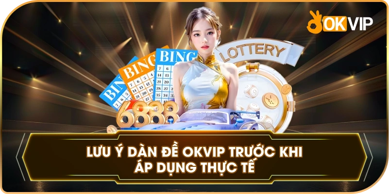 Lưu Ý Dàn Đề OKVIP trước khi áp dụng thực tế