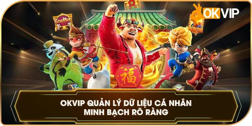 OKVIP quản lý dữ liệu cá nhân minh bạch rõ ràng