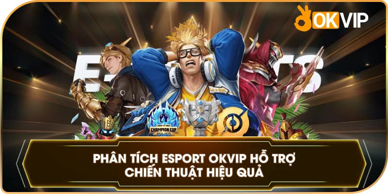 Phân Tích Esport OKVIP hỗ trợ chiến thuật hiệu quả