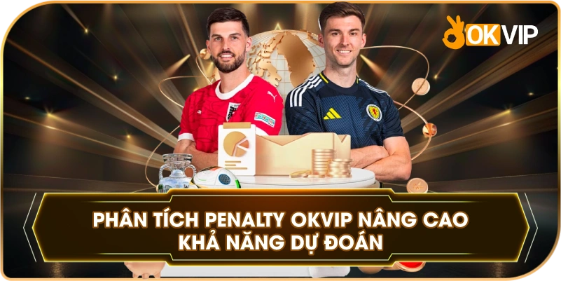 Phân Tích Penalty OKVIP nâng cao khả năng dự đoán