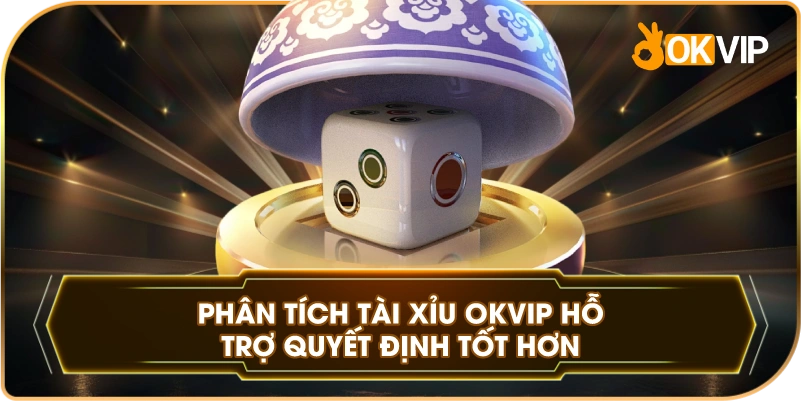 Phân Tích Tài Xỉu OKVIP hỗ trợ quyết định tốt hơn