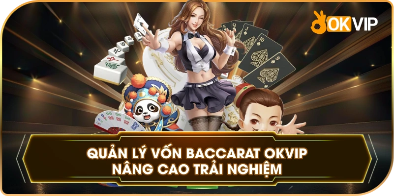 Quản Lý Vốn Baccarat OKVIP nâng cao trải nghiệm