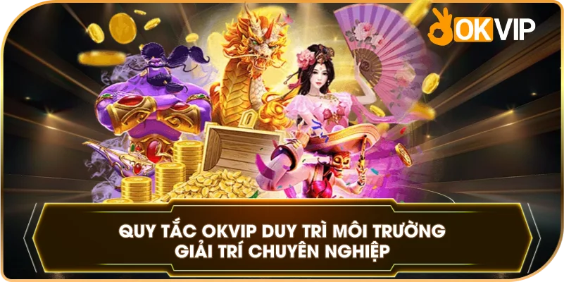 Quy Tắc OKVIP duy trì môi trường giải trí chuyên nghiệp