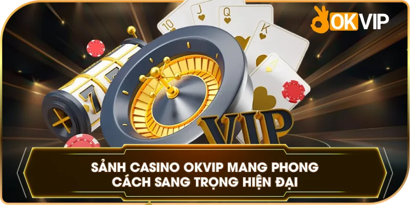 Sảnh Casino OKVIP mang phong cách sang trọng hiện đại