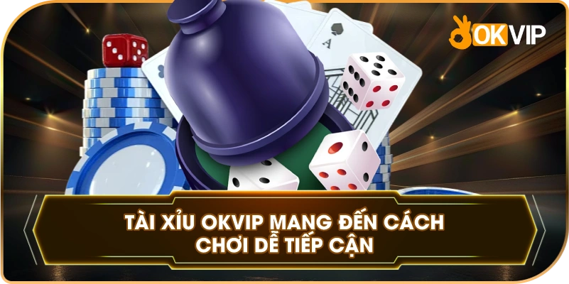 Tài Xỉu OKVIP mang đến cách chơi dễ tiếp cận