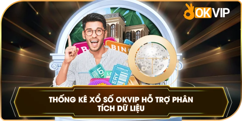 Thống Kê Xổ Số OKVIP hỗ trợ phân tích dữ liệu