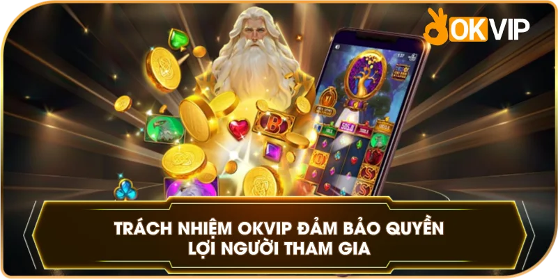 Trách Nhiệm OKVIP đảm bảo quyền lợi người tham gia