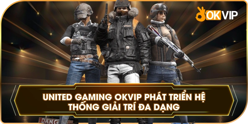 United Gaming OKVIP phát triển hệ thống giải trí đa dạng