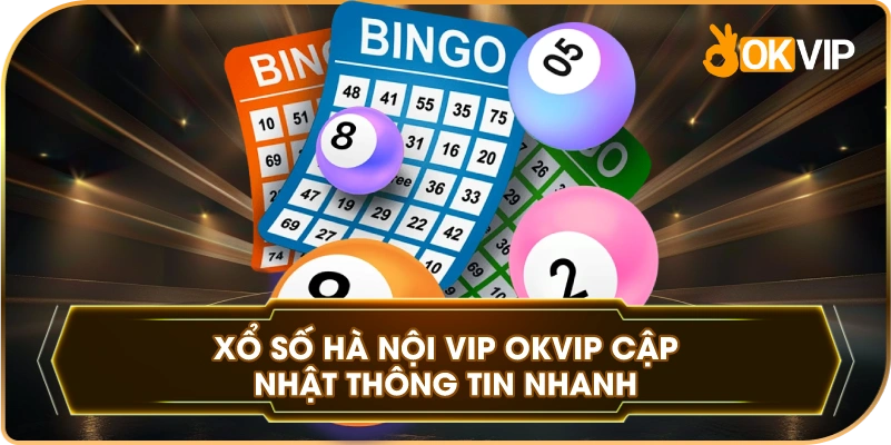 Xổ Số Hà Nội VIP OKVIP cập nhật thông tin nhanh