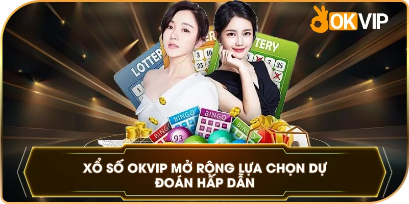 Xổ Số OKVIP mở rộng lựa chọn dự đoán hấp dẫn
